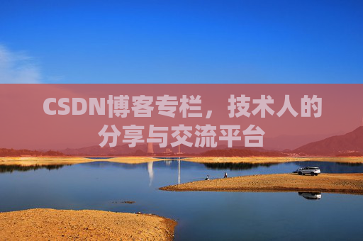 CSDN博客专栏，技术人的分享与交流平台
